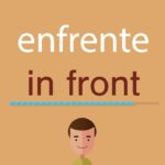🌍💭 «Understanding ‘Enfrente’ in English: Everything You Need to Know